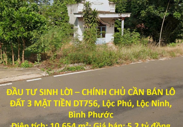 ĐẦU TƯ SINH LỜI – CHÍNH CHỦ CẦN BÁN LÔ ĐẤT 3 MẶT TIỀN DT756, Lộc Phú, Lộc Ninh, Bình Phước
