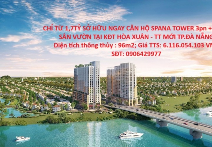 CHỈ TỪ 1,7TỶ SỞ HỮU NGAY CĂN HỘ SPANA TOWER 3pn + 25m2 SÂN VƯỜN TẠI KĐT HÒA XUÂN - TT MỚI TP.ĐÀ NẴNG