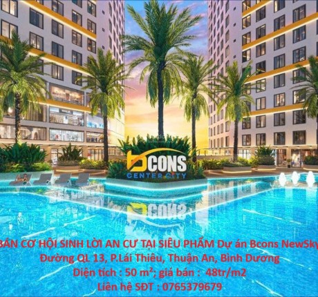 BÁN CƠ HỘI SINH LỜI AN CƯ TẠI SIÊU PHẨM Dự án Bcons NewSky, QL 13, P.Lái Thiêu, Thuận An, Bình Dương